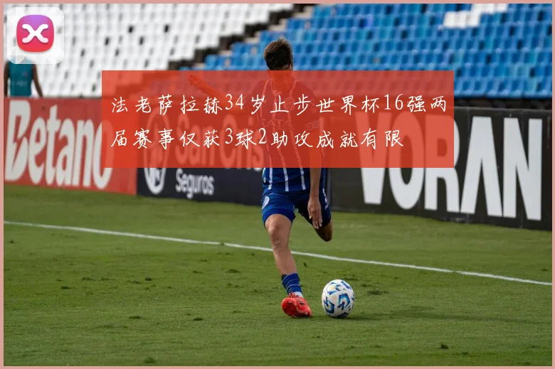 法老萨拉赫34岁止步世界杯16强两届赛事仅获3球2助攻成就有限