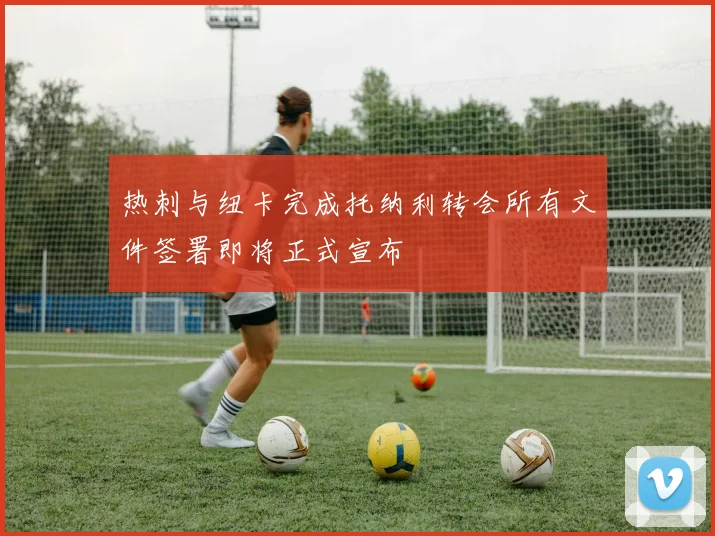 热刺与纽卡完成托纳利转会所有文件签署即将正式宣布