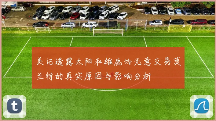 美记透露太阳和雄鹿均无意交易莫兰特的真实原因与影响分析