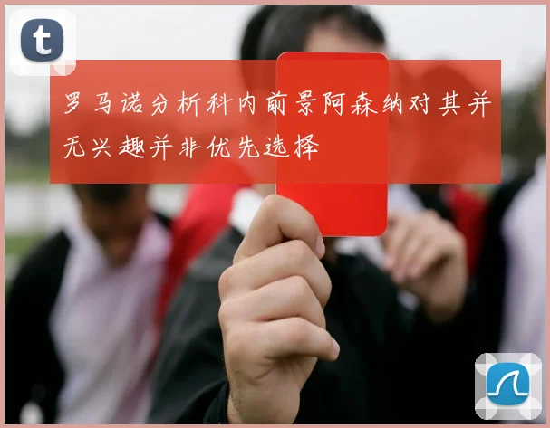 罗马诺分析科内前景阿森纳对其并无兴趣并非优先选择